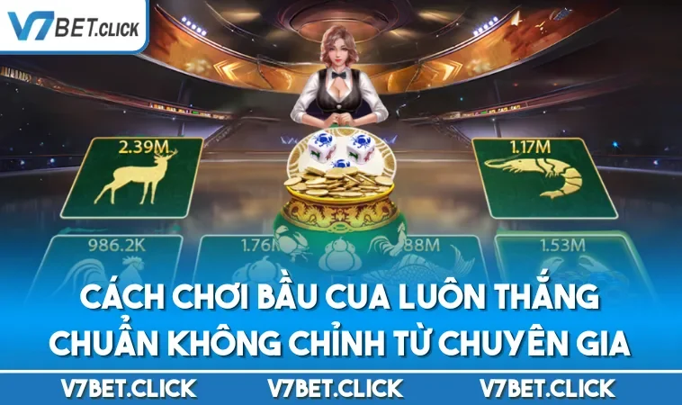 Cách Chơi Bầu Cua Luôn Thắng Chuẩn Không Chỉnh Từ Chuyên Gia