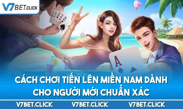 Cách Chơi Tiến Lên Miền Nam Dành Cho Người Mới Chuẩn Xác